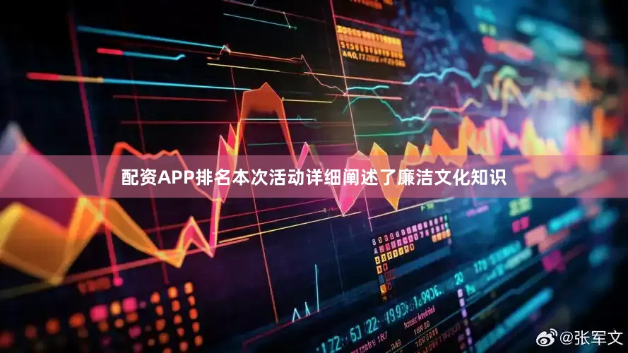 配资APP排名　　本次活动详细阐述了廉洁文化知识