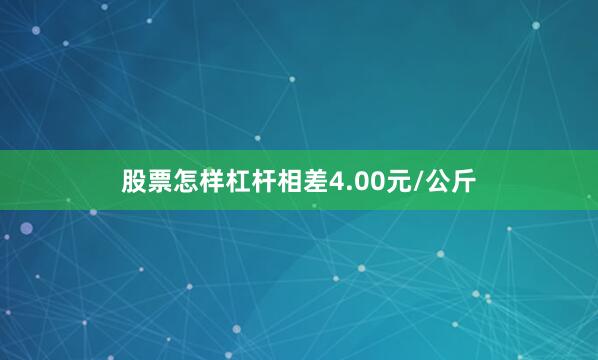 股票怎样杠杆相差4.00元/公斤