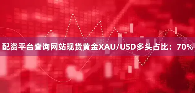 配资平台查询网站现货黄金XAU/USD多头占比：70%