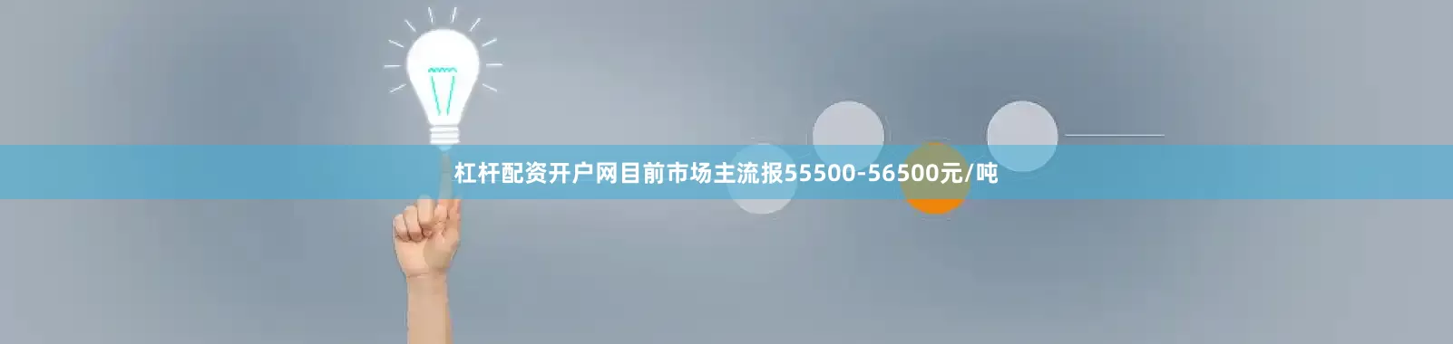 杠杆配资开户网目前市场主流报55500-56500元/吨
