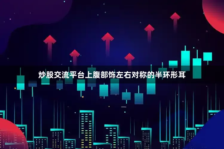 炒股交流平台上腹部饰左右对称的半环形耳