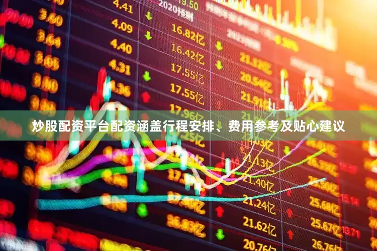 炒股配资平台配资涵盖行程安排、费用参考及贴心建议